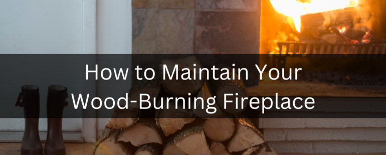 How to Maintain your Wood-Burning Fireplace